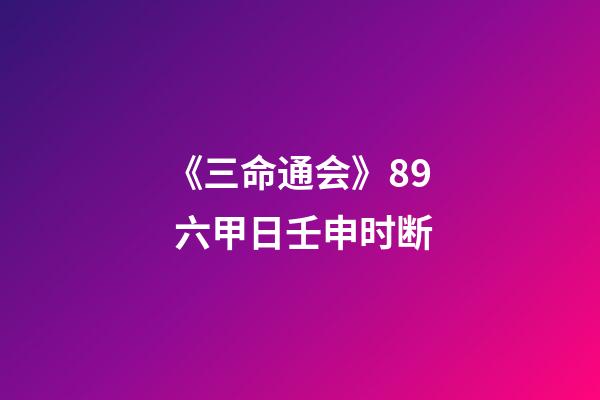 《三命通会》8.9 六甲日壬申时断
